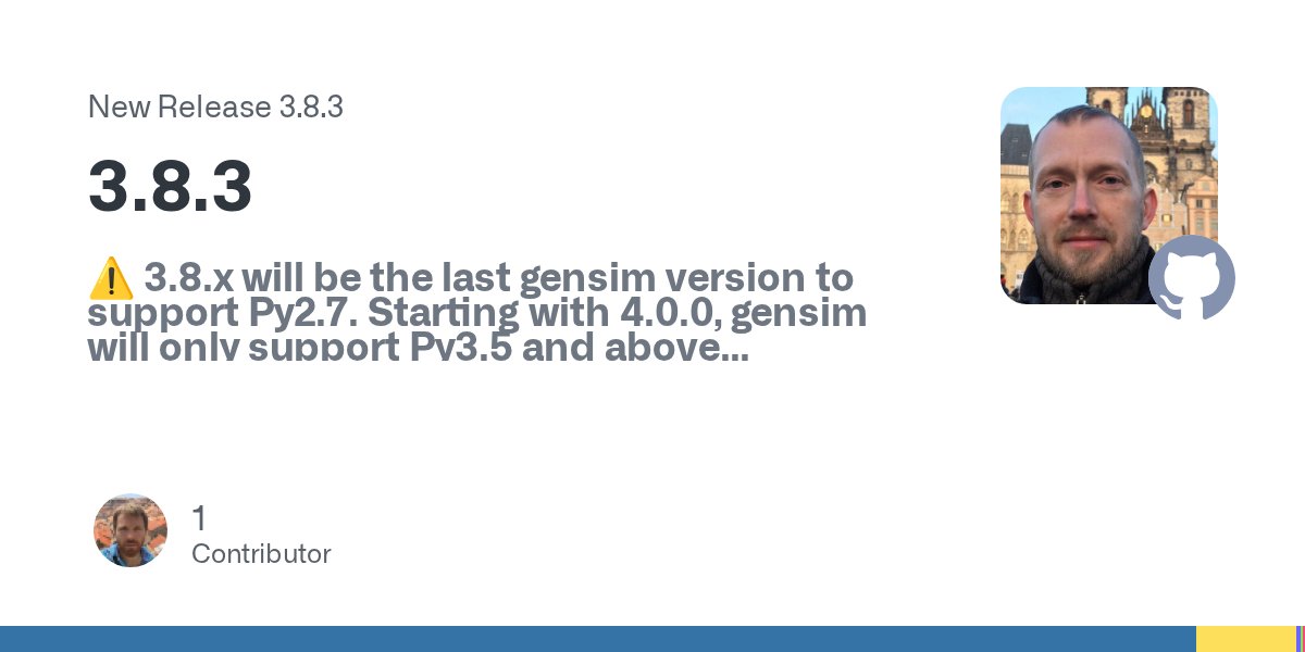 gensim_py's tweet card. ⚠️ 3.8.x will be the last gensim version to support Py2.7. Starting with 4.0.0, gensim will only support Py3.5 and above 3.8.3, 2020-05-03 This is primarily a bugfix release to bring back Py2.7 com...