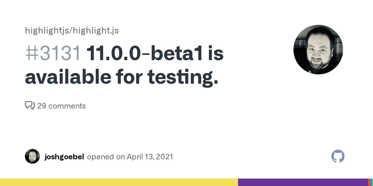 highlightjs's tweet card. How to get it: npm install highlight.js@11.0.0-beta1 build it from source (fetch the 11.0.0-beta1 tag) fetch it via CDN. Please open a new issue if you have bugs or issues to report.