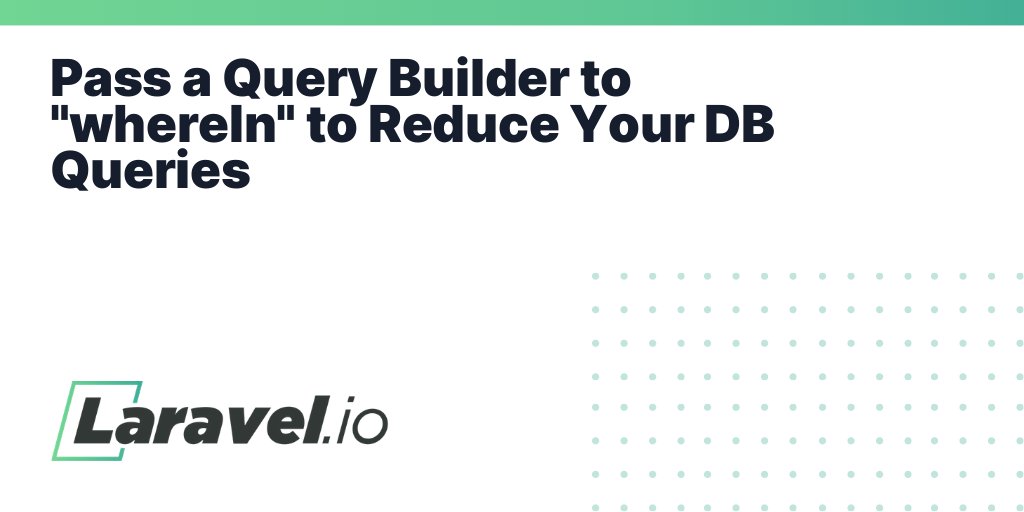 laravelio's tweet card. Pass a Query Builder to "whereIn" to Reduce Your DB Queries | Laravel.io