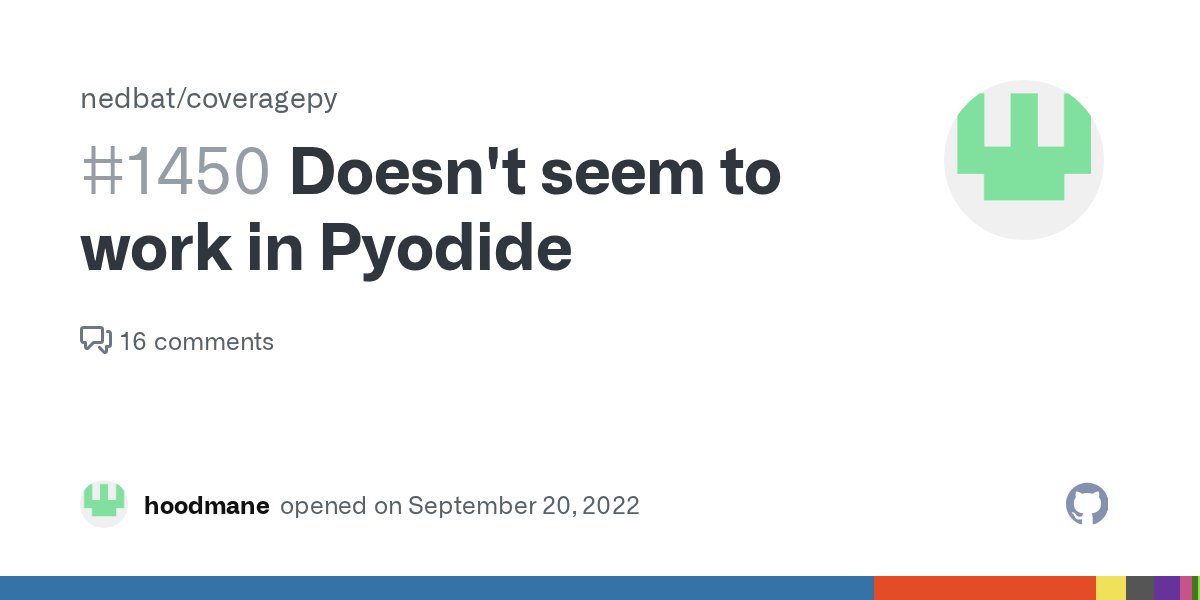 coveragepy's tweet card. Describe the bug Doesn't work as expected in Pyodide. I was hoping one of you could look into it. To Reproduce Go to https://pyodide.org/en/latest/console.html Open browser console Paste the fo...