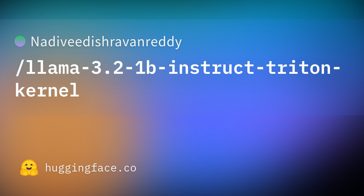 nshravanr's tweet card. Nadiveedishravanreddy/llama-3.2-1b-instruct-triton-kernel · Hugging Face
