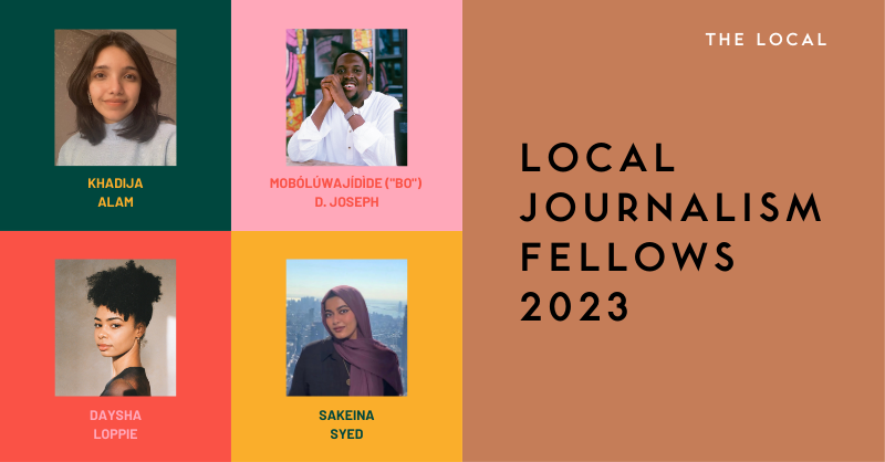 TheLocal_TO's tweet card. We’re thrilled to introduce this year’s Local Journalism Fellows: Khadija Alam, Mobólúwajídìde (“Bo”) D. Joseph, Daysha Loppie, and Sakeina Syed.