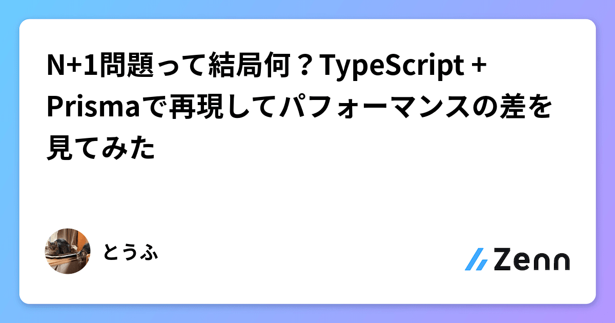 toufu_engineer's tweet card. N+1問題って結局何？TypeScript + Prismaで再現してパフォーマンスの差を見てみた