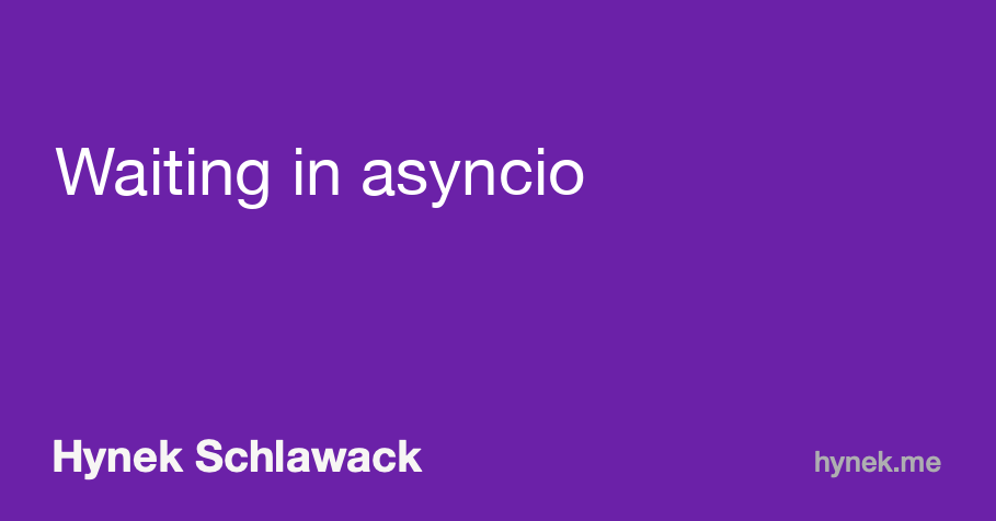 hynek's tweet card. One of the main appeals of using Python’s asyncio is being able to fire off many coroutines and run them concurrently. How many ways do you know for waiting for their results?