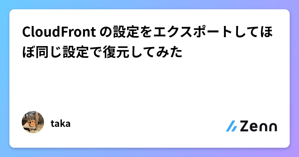 isosa_yama's tweet card. CloudFront の設定をエクスポートしてほぼ同じ設定で復元してみた