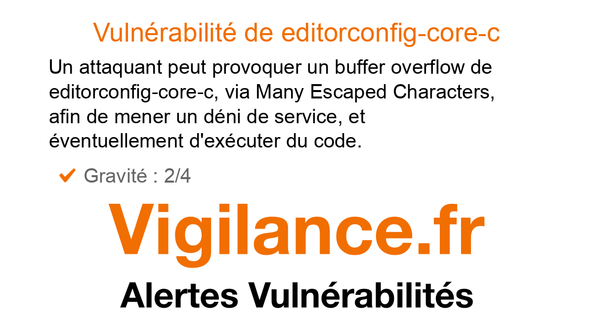 vigilance_fr's tweet card. Un attaquant peut provoquer un buffer overflow de editorconfig-core-c, via Many Escaped Characters, afin de mener un déni de service, et éventuellement d'exécuter du code, identifié par CVE-2024-53...