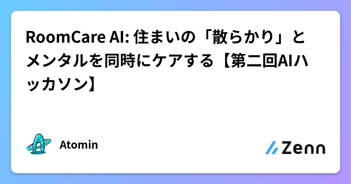 K6dpNwRnql71264's tweet card. RoomCare AI: 住まいの「散らかり」とメンタルを同時にケアする【第二回AIハッカソン】