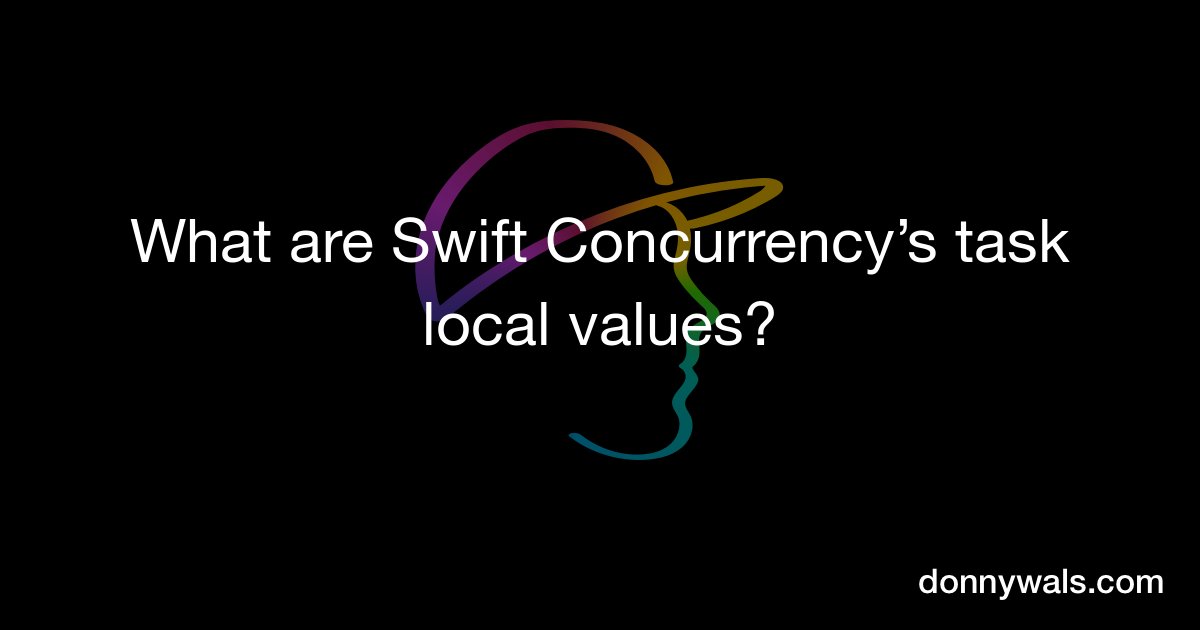 DonnyWals's tweet card. If you’ve been following along with Swift Concurrency in the past few weeks, you might have come across the term "task local values". Task local values are, like the name suggests…