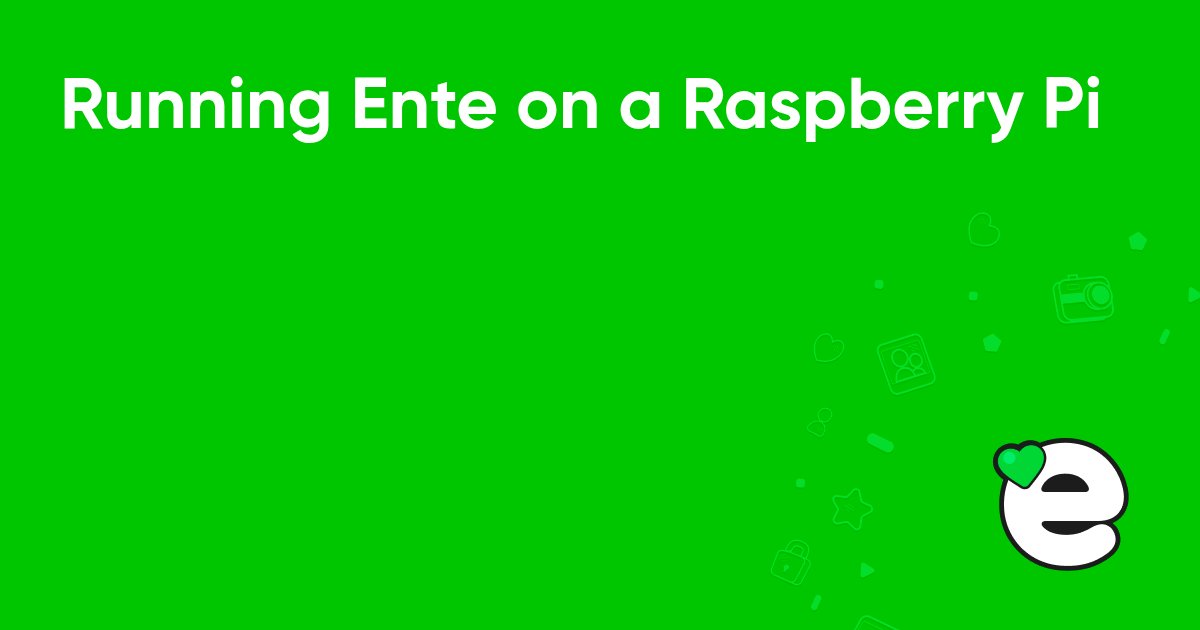 enteio's tweet card. Tutorial for self hosting Ente on a Raspberry Pi 4B