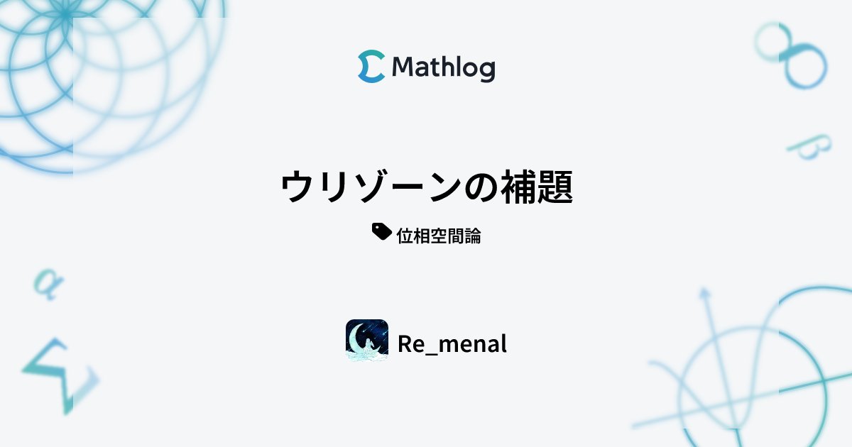 Re_menal2's tweet card. 　今回は、最近おもしろいなと思った **ウリゾーンの補題** の証明を（詳しめに）書こうと思います。ウリゾーンの補題の主張は次のようなものです： &&&thm ウリゾーンの補題 $X$ を正規空間、$A, B \subset X$ を互いに交わらない閉集合とする。このとき、連続関数 $f : X \to [0,1]$ で $f(A) = \{0\},\ f(B) = \{1\}$...
