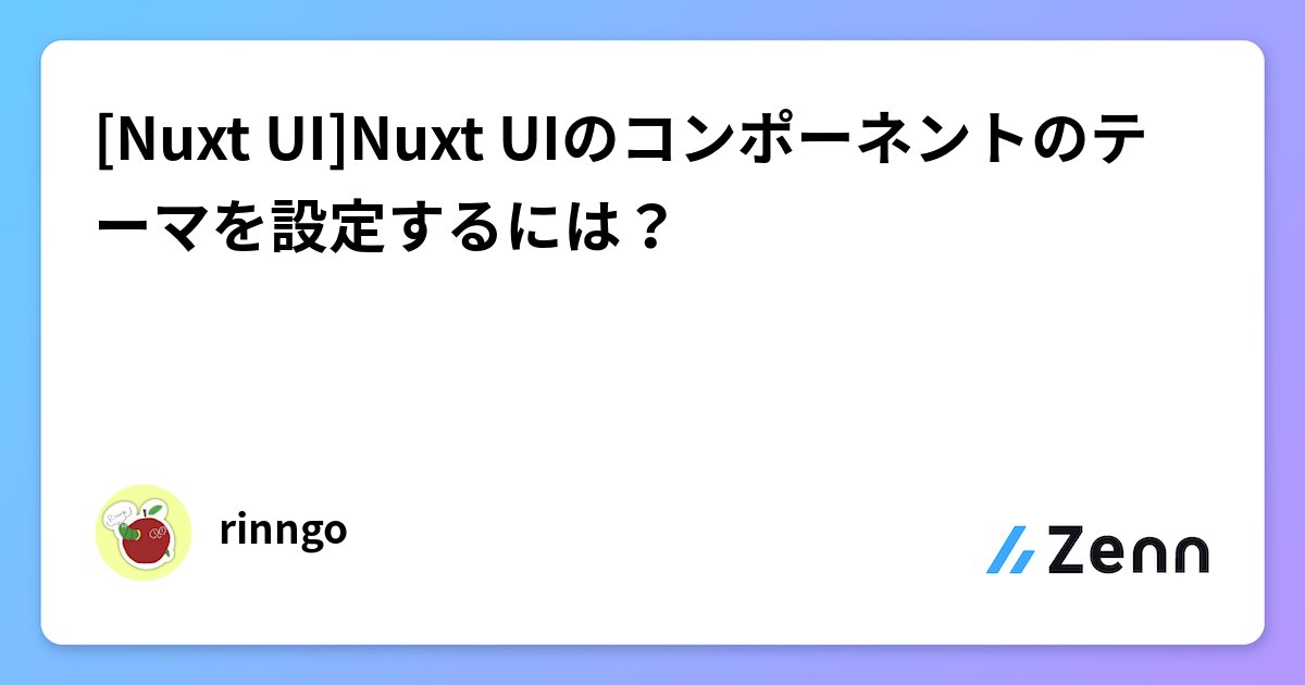 rinngo__0302's tweet card. [Nuxt UI]Nuxt UIのコンポーネントのテーマを設定するには？