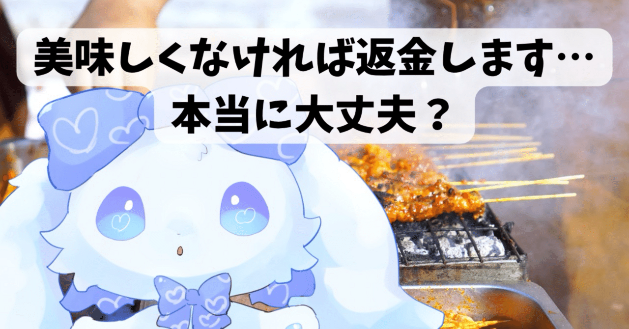 Refutation_X's tweet card. 屋台で『美味しくなければ返金します』って文字、見たことある？ ぼくたち客からすると、ちょっとドキッとする。 「え、そんなこと書いちゃって大丈夫なの？ 返金求めたら店員にイヤな顔されるとか、逆ギレとかあるんじゃ…」 「返金されてまた買おうとしたらどうなるんだろう？」 うさぎ目線で言うと、耳をぺったんこにして隠れたくなるレベルだ🐰 例えば常連さんが「今日のは美味しくなかったから返金で」と言い出...