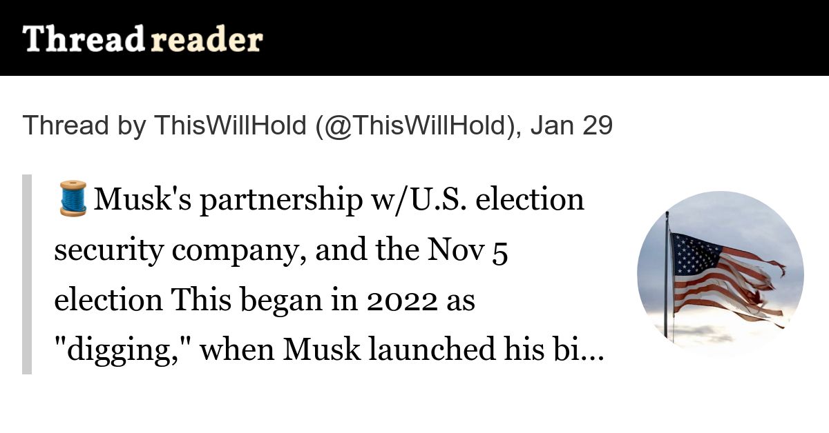 threadreaderapp's tweet card. @ThisWillHold: 🧵Musk's partnership w/U.S. election security company, and the Nov 5 election This began in 2022 as "digging," when Musk launched his bid to purchase Twitter at $20B over value, just...