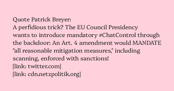 AlecMuffett's tweet card. Quote Patrick Breyer: A perfidious trick? The EU Council Presidency wants to introduce mandatory #ChatControl through the backdoor: An Art. 4 amendment would MANDATE “all reasonable mitigatio…