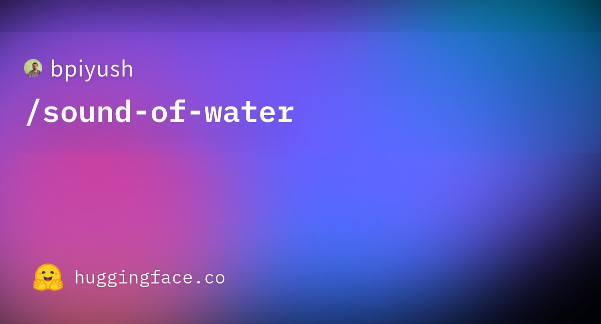 bagad_piyush's tweet card. bpiyush/sound-of-water · Datasets at Hugging Face