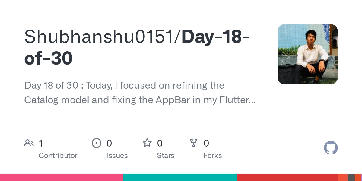 Shubhanshu0151's tweet card. Day 18 of 30 : Today, I focused on refining the Catalog model and fixing the AppBar in my Flutter application - Shubhanshu0151/Day-18-of-30