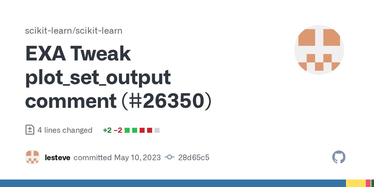 sklearn_commits's tweet card. EXA Tweak plot_set_output comment (#26350) · scikit-learn/scikit-learn@28d65c5