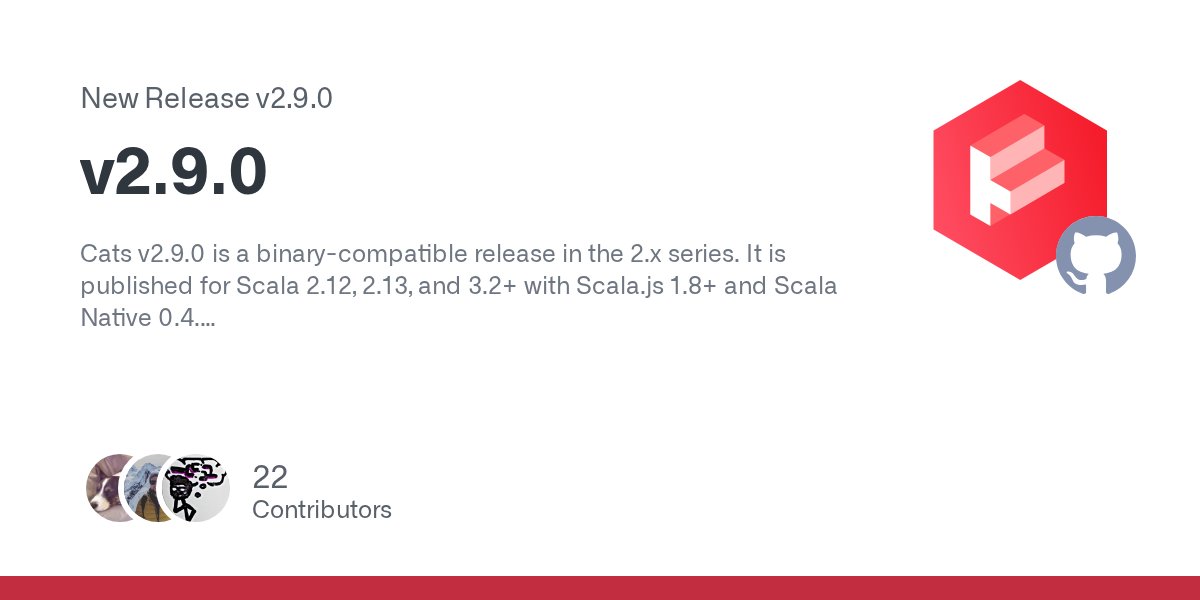 typelevel's tweet card. Cats v2.9.0 is a binary-compatible release in the 2.x series. It is published for Scala 2.12, 2.13, and 3.2+ with Scala.js 1.8+ and Scala Native 0.4. What's Changed Features Added updated to T...