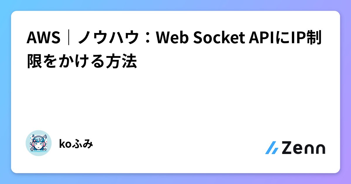 kofumichinish's tweet card. AWS｜ノウハウ：Web Socket APIにIP制限をかける方法