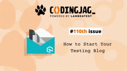 lambdatesting's tweet card. Welcome to the 110th edition of Coding Jag brought to you by LambdaTest. This edition of Coding Jag explores how to get started with writing a testing blog and much more!
