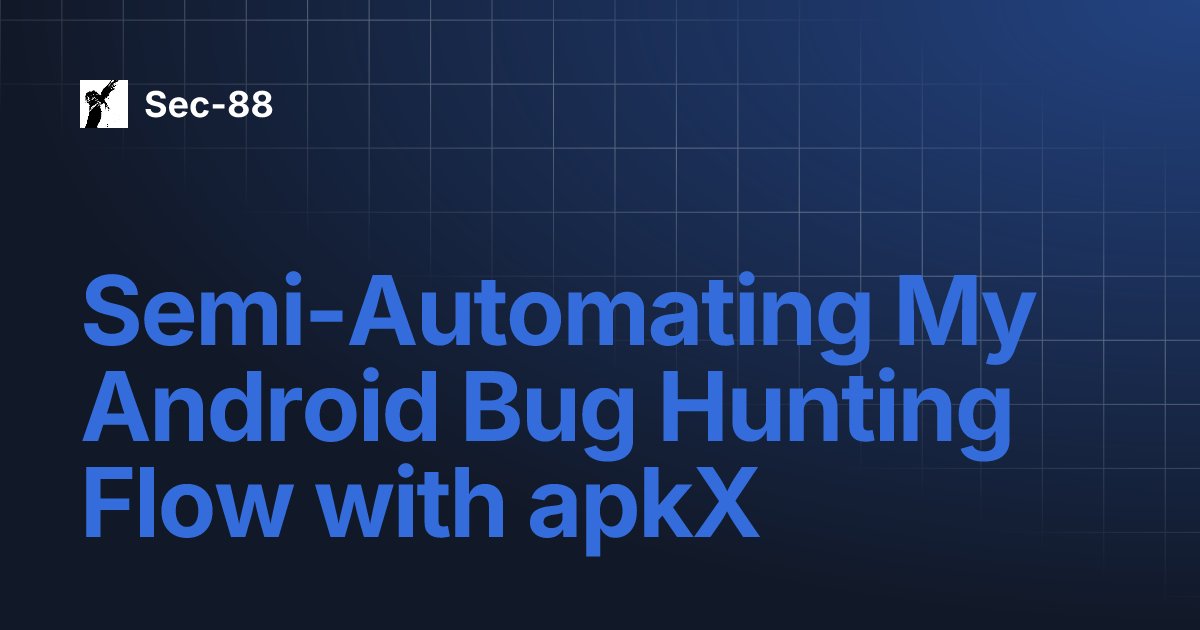 0x88__'s tweet card. Semi-Automating My Android Bug Hunting Flow with apkX | Sec-88