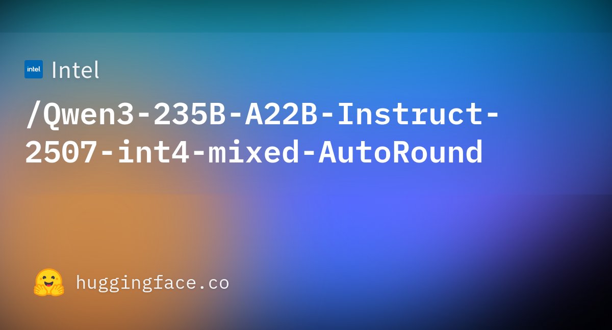 HaihaoShen's tweet card. Intel/Qwen3-235B-A22B-Instruct-2507-int4-mixed-AutoRound · Hugging Face
