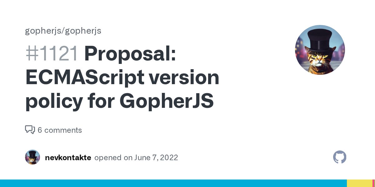 GopherJS's tweet card. Background For a long time GopherJS had a policy of maintaining generated code compatibility with the ECMAScript 5 standard. ES 5 was a good choice due to its broad browser support and ability to u...