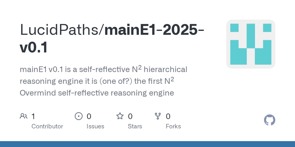 lucidpaths33's tweet card. mainE1 v0.1 is a self-reflective N² hierarchical reasoning engine it is (one of?) the first N² Overmind self-reflective reasoning engine - LucidPaths/mainE1-2025-v0.1