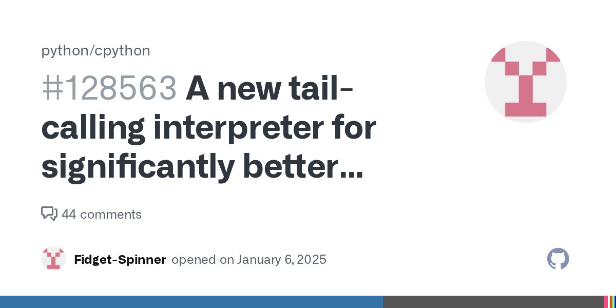 ftnext's tweet card. Feature or enhancement Proposal Prior discussion at: faster-cpython/ideas#642 I propose adding a tail-calling interpreter to CPython for significantly better performance on compilers that support i...