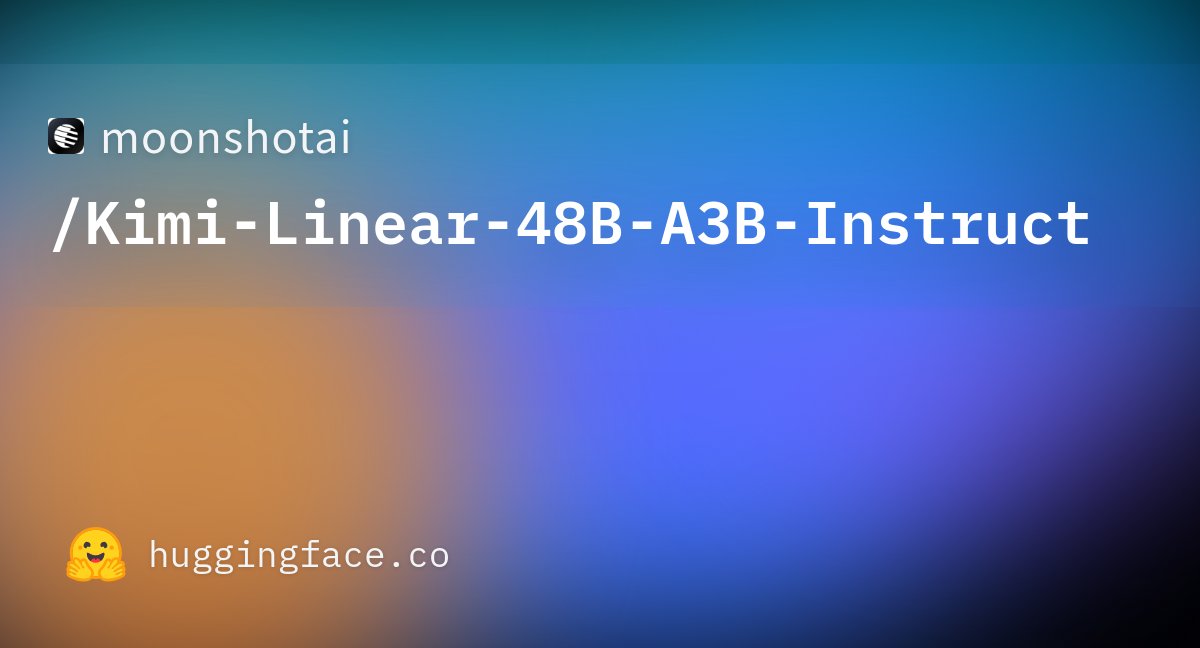 Kimi_Moonshot's tweet card. moonshotai/Kimi-Linear-48B-A3B-Instruct · Hugging Face