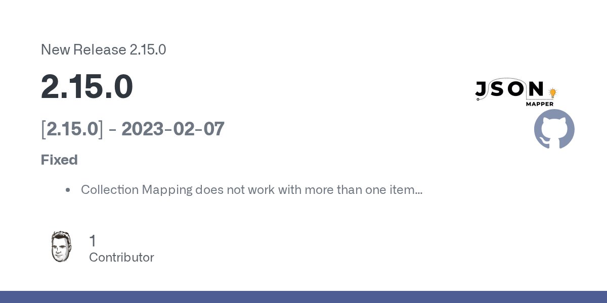 JsonMapper's tweet card. [2.15.0] - 2023-02-07 Fixed Collection Mapping does not work with more than one item PR#153. Thanks to template-provider for reporting the issue.