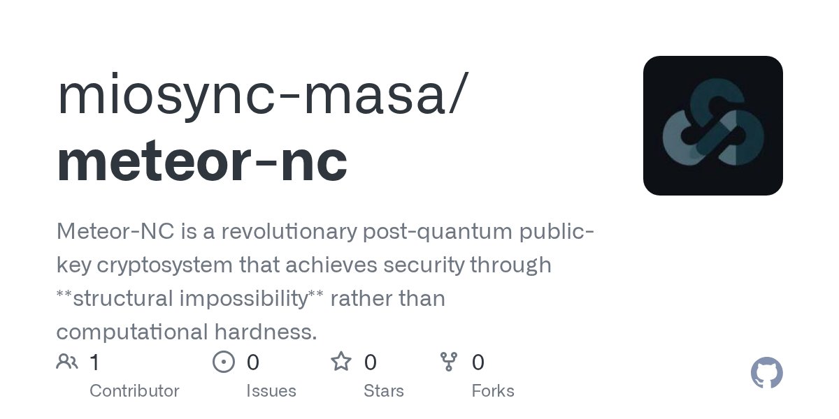 XXXXXXX40291291's tweet card. Meteor-NC is a revolutionary post-quantum public-key cryptosystem that achieves security through **structural impossibility** rather than computational hardness. - miosync-masa/meteor-nc