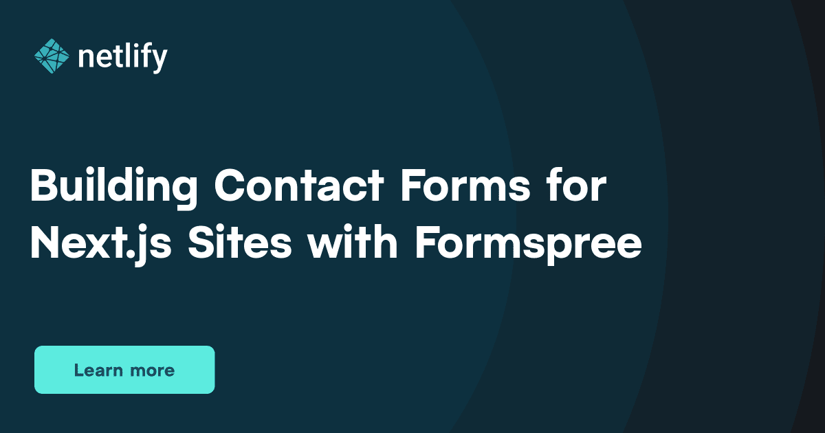 Netlify's tweet card. In this guide, we’ll show you how to add a contact form to a Next.js website using Formspree and deploy it to Netlify for free. We’ll be using Next.js but the concepts can be applied to any React...