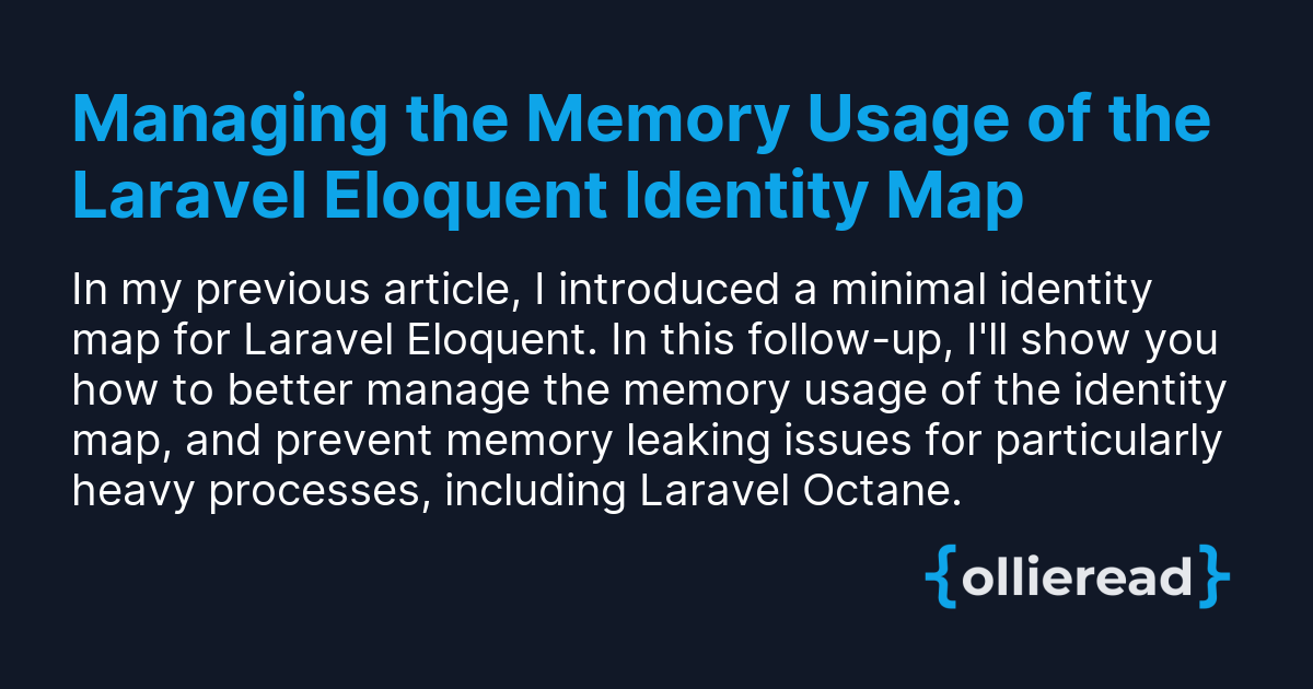 ollieread's tweet card. In my previous article, I introduced a minimal identity map for Laravel Eloquent. In this follow-up, I'll show you how to better manage the memory usage of the identity map, and prevent memory...