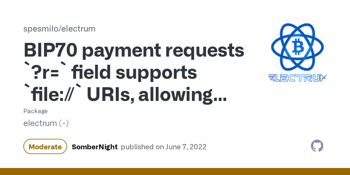 ElectrumWallet's tweet card. ### Impact In BIP70 payment requests, Electrum allows the `?r=` field to contain `file://` URIs (besides http(s)). The `?r=` field can contain an arbitrary `file` URI, chosen by an attacker. ...