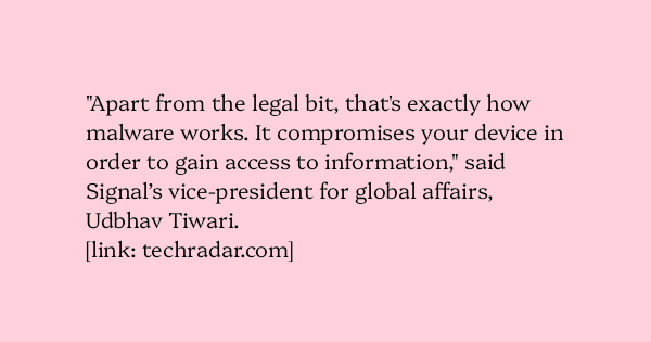 AlecMuffett's tweet card. “Apart from the legal bit, that’s exactly how malware works. It compromises your device in order to gain access to information,” said Signal’s vice-president for global affairs, U…