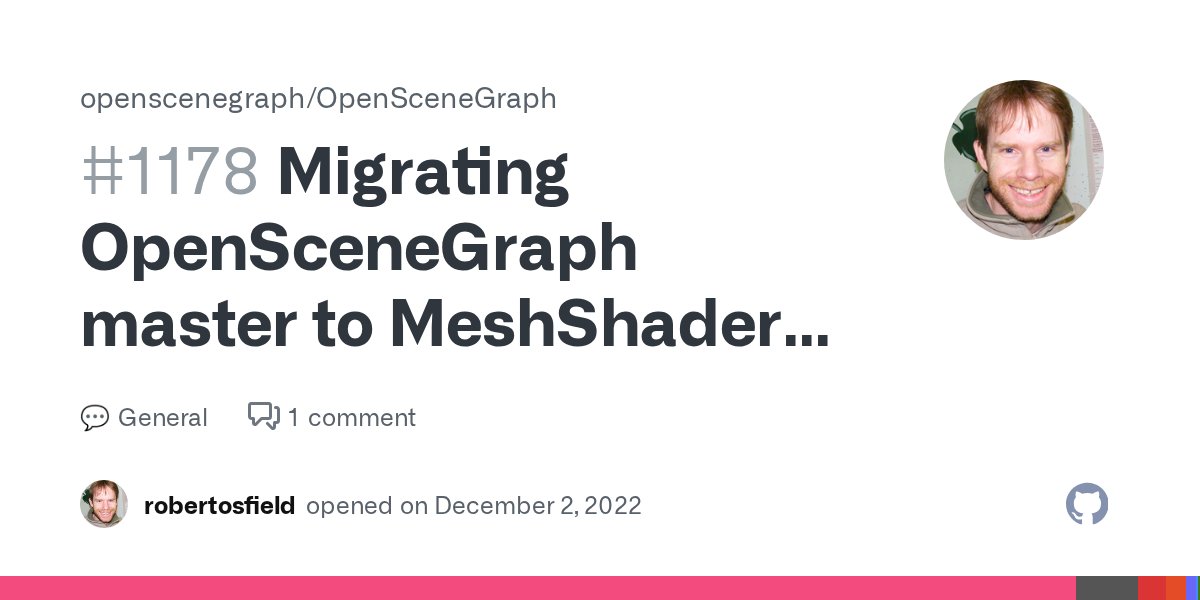 RobertOsfield's tweet card. One of my plans for the future OpenSceneGraph-3.8 release is to use the MeshShaders branch as a base rather than master branch. I want to do this because after the 3.6.5 maintenance release I merge...