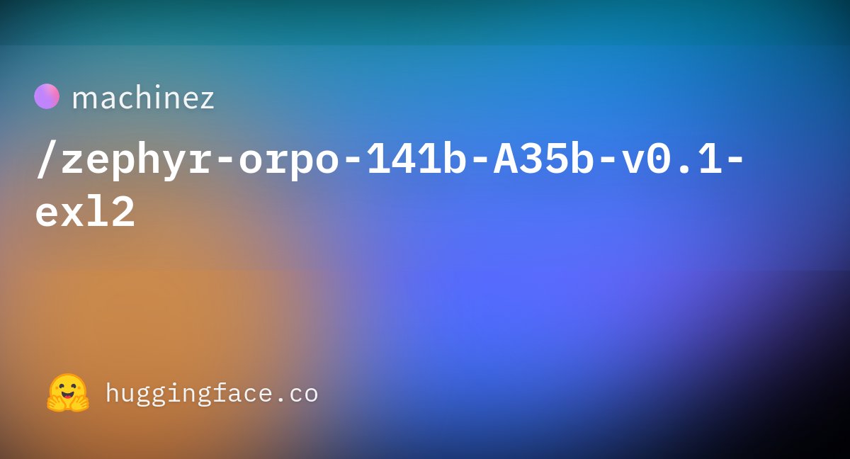 RichardGinsberg's tweet card. machinez/zephyr-orpo-141b-A35b-v0.1-exl2 · Hugging Face