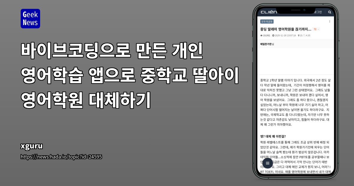 GeekNewsHada's tweet card. 아이가 학원 배정 시 상위반에 들어갔지만, TOEFL 기반 고난도 단어와 지문이 반복적으로 등장해 부담이 매우 컸음학원보다 자기 수준에 맞는 영어 경험을 만드는 것이 우선이라는 판단으로 학원을 중단해결책으로 아버지가 직접 맞춤형 GenAI + 바이브코딩으로 영어학습 앱 제작 시작읽기·듣기·단어장·문제·쓰기까지 하나의 흐름으로 설계앱이 생성하는 영어 지문은