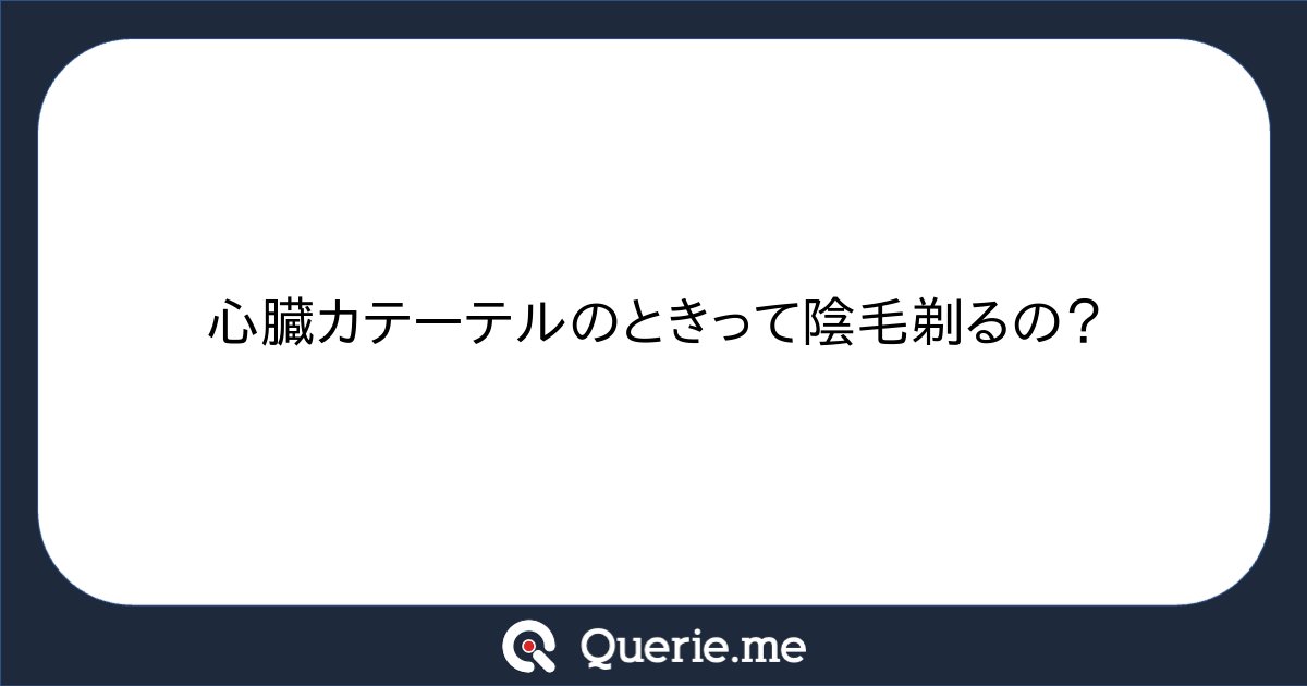 __c5h6n2o2__'s tweet card. 心臓カテーテルのときって陰毛剃るの？
