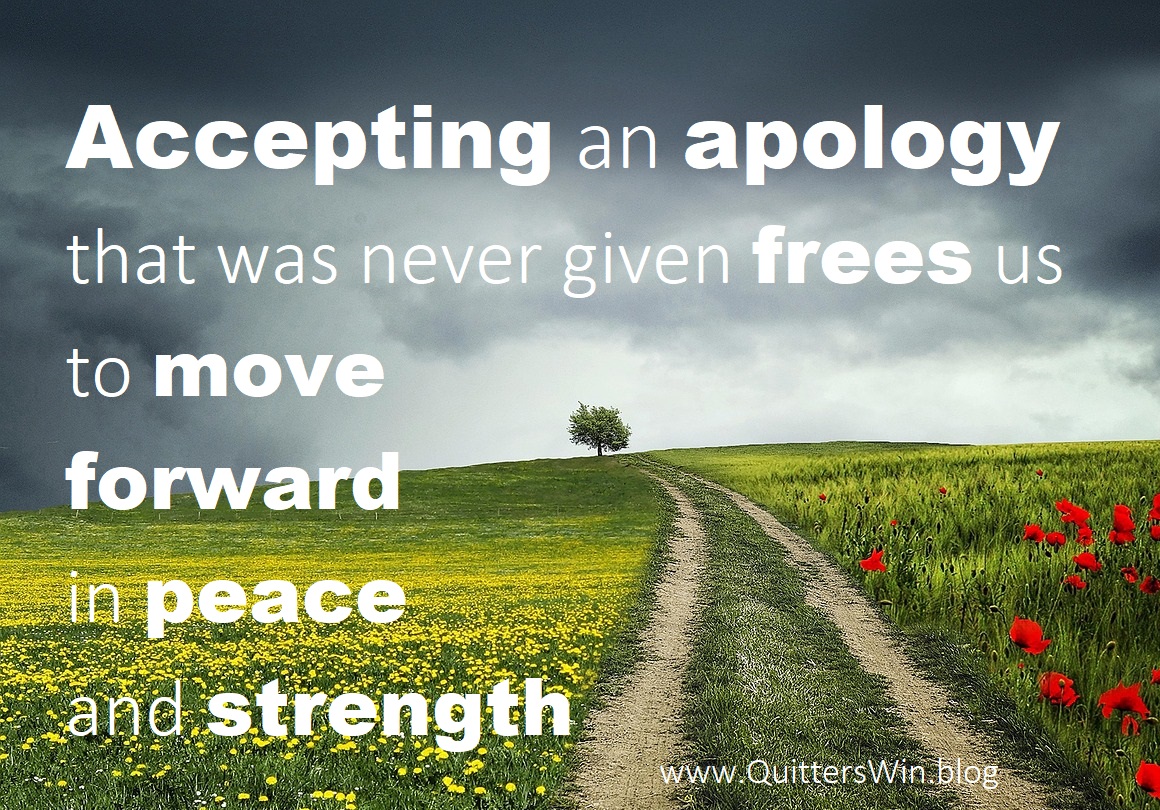 QuittersWinOrg's tweet card. Accepting an apology that was never given frees us to move forward in peace and strength. – T Judson Starkey Ponder upon that thought. What will happen when we pretend that a person who hurt us did...