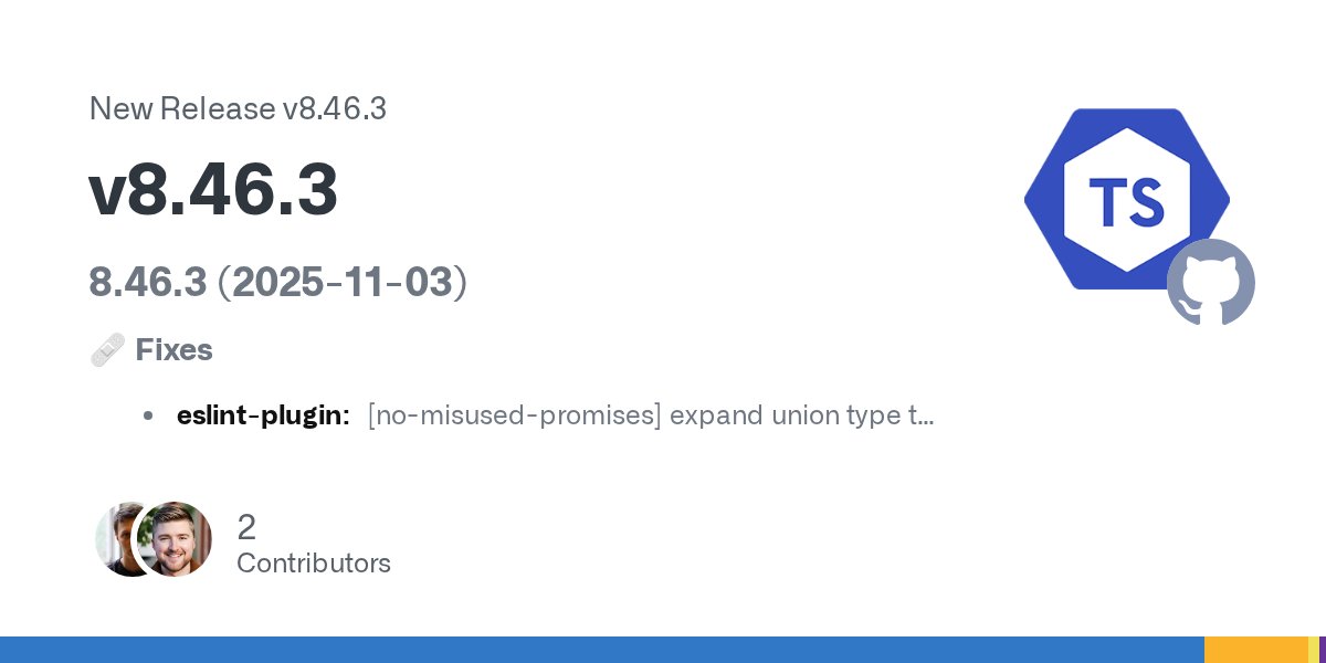 tseslint's tweet card. 8.46.3 (2025-11-03) 🩹 Fixes eslint-plugin: [no-misused-promises] expand union type to retrieve target property (#11706) eslint-plugin: [no-duplicate-enum-values] support signed numbers (#11722, #1...