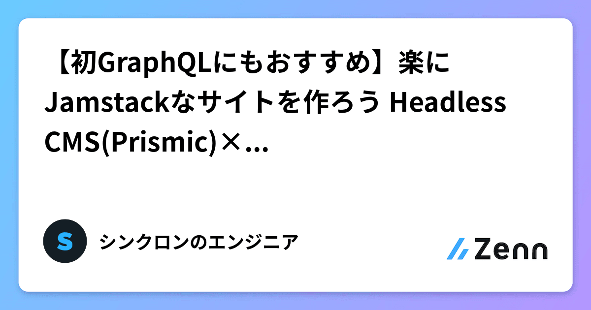 SynchronEnginee's tweet card. 【初GraphQLにもおすすめ】楽にJamstackなサイトを作ろう Headless CMS(Prismic)×Next.js