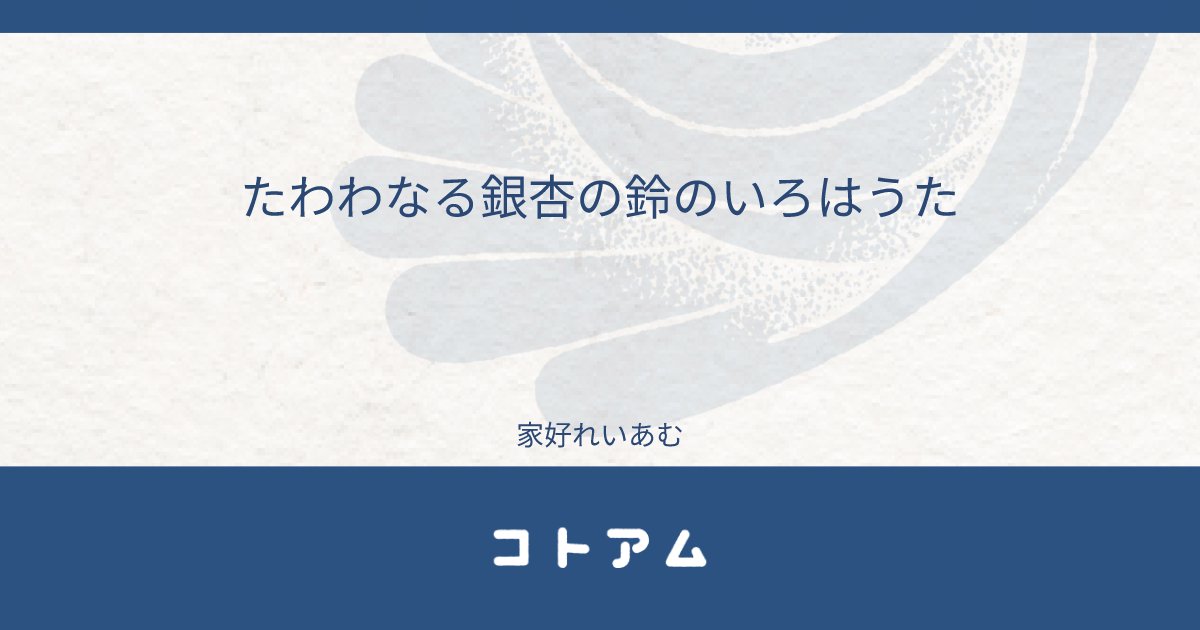 Re14m_bot's tweet card. たわわなる銀杏の鈴のいろはうた