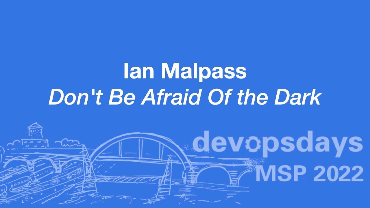 devopsdaysmsp's tweet card. devopsdaysMSP 2022 - Ian Malpass - Don't Be Afraid of the Dark