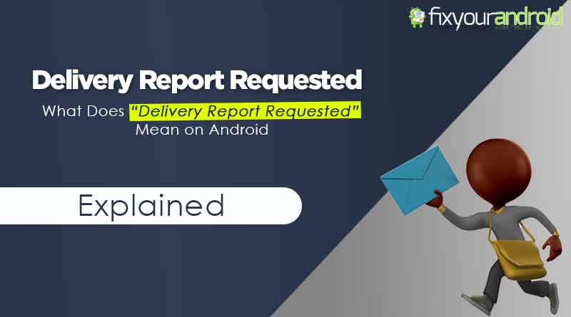 fixyourandroid's tweet card. The delivery report requested simply means that the sender of the message has opted for the delivery status of the message when it is delivered to the
