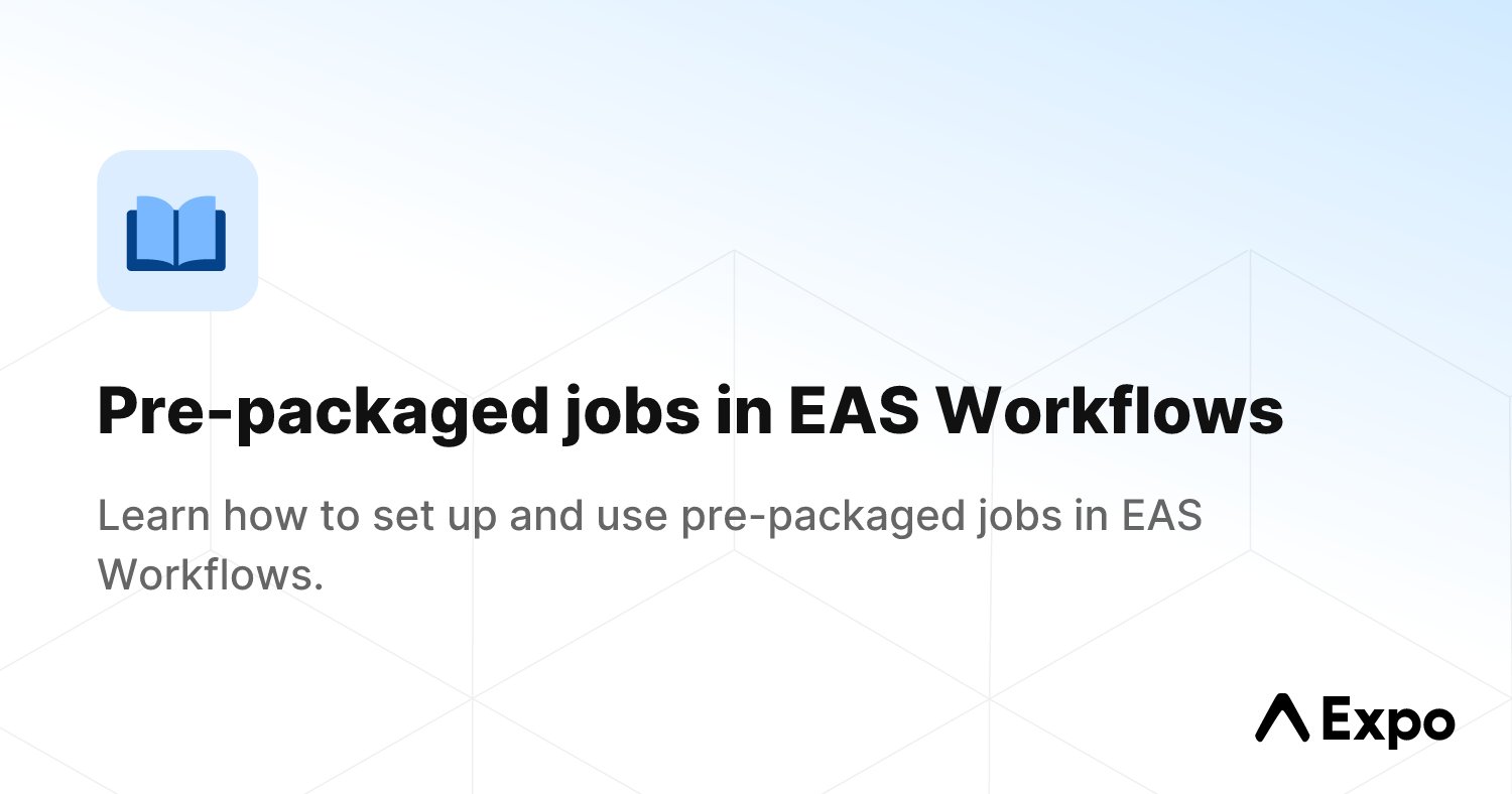 expo's tweet card. Learn how to set up and use pre-packaged jobs in EAS Workflows.