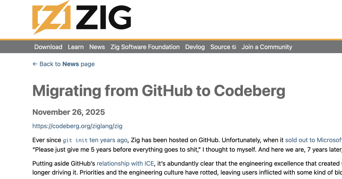atakig's tweet card. 11月28日、Zig言語の公式ブログが「Migrating from GitHub to Codeberg ⚡ Zig Programming Language」と題した記事を公開した。この記事では、ZigプロジェクトがGitHubからCodebergへとホスティング環境を全面移行した理由と背景、さらに今後の運用方針について詳しく紹介されている。