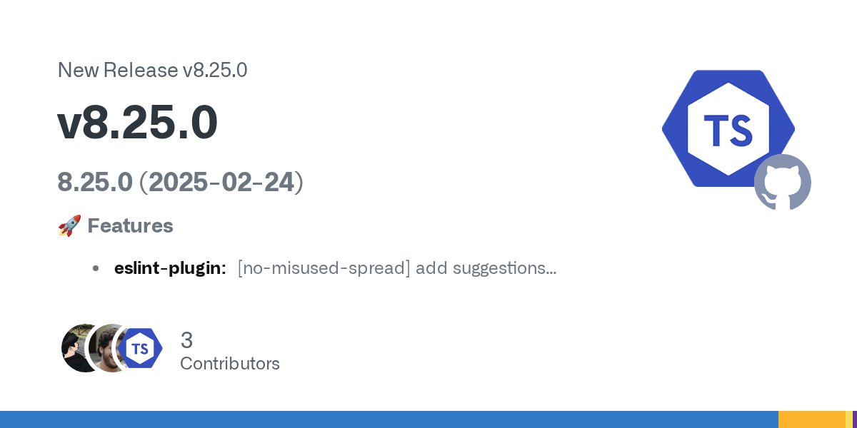 tseslint's tweet card. 8.25.0 (2025-02-24) 🚀 Features eslint-plugin: [no-misused-spread] add suggestions (#10719) 🩹 Fixes ast-spec: replace attributes with options property in TSImportType (#10691) eslint-plugin: [uni...