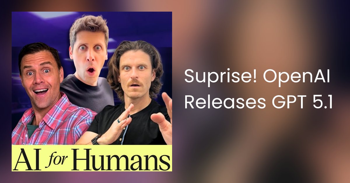 AIForHumansShow's tweet card. OpenAI surprise releases GPT-5.1 but Google lurks with Nano Banana 2 & Gemini 3 Pro... what happens next?